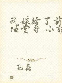 我嫁给了前男友他堂哥 小说完整