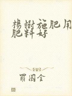 杨树施肥用什么肥料好