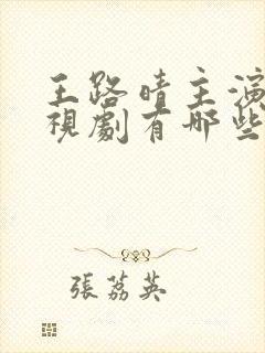 王路晴主演的电视剧有哪些