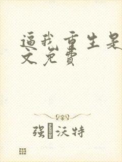 逼我重生是吧全文免费