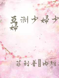 亚洲少妇少妇少妇