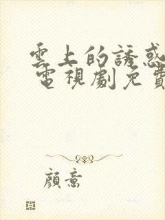 云上的诱惑高清 电视剧免费