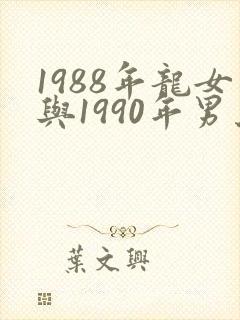 1988年龙女与1990年男马婚配