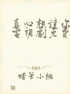 真心想让你幸福电视剧免费