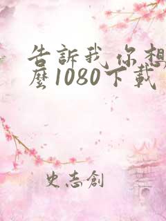 告诉我你想要什么1080下载