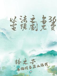 以法之名36集电视剧免费观看全集完整版