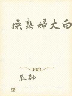 操熟妇大白屁股