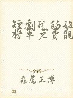 短剧我的姐姐是将军免费观看