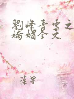 刘峰青云之红颜娇媚全文
