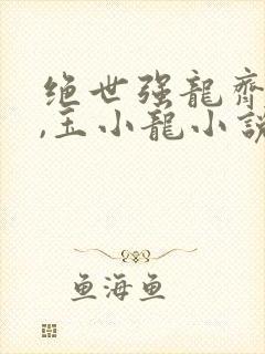 绝世强龙齐等闲,玉小龙小说在线免费阅读