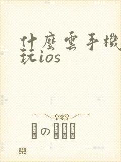 什么云手机可以玩ios