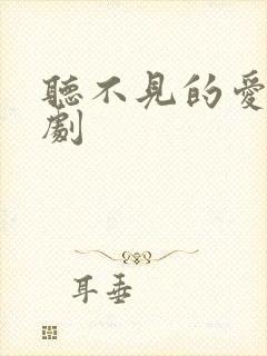 听不见的爱 短剧