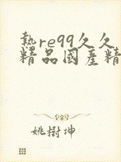 热re99久久精品国产精品10