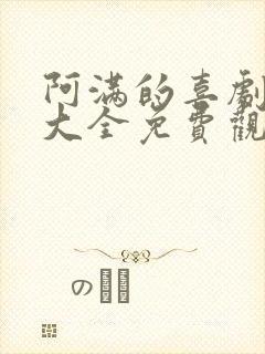 阿满的喜剧电影大全免费观看