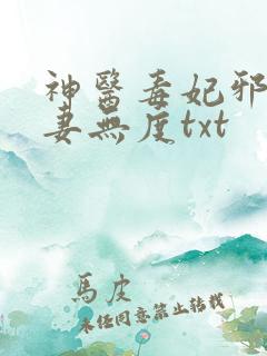 神医毒妃邪王宠妻无度txt