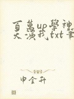 百万up学神天天演我txt笔趣阁