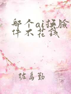 哪个ai换脸软件不花钱