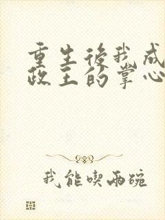 重生后我成了摄政王的掌心宠