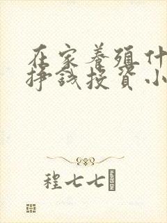 在家养殖什么能挣钱投资小的