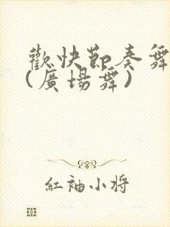 欢快节奏舞曲 (广场舞)