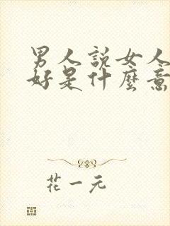 男人说女人对他好是什么意思