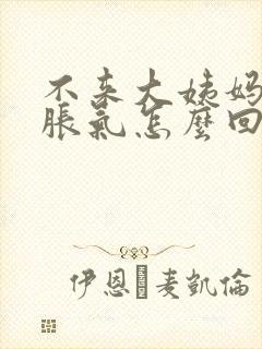 不来大姨妈肚子胀气怎么回事