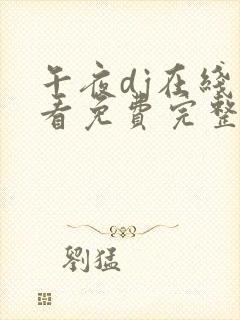 午夜dj在线观看免费完整高清在线神马伦理网