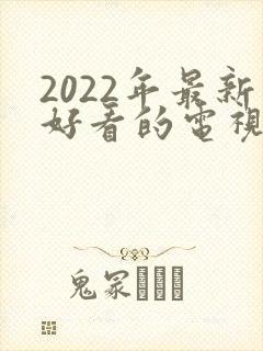 2022年最新好看的电视剧