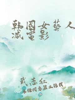 韩国女艺人无删减电影