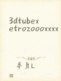 3dtubexetrozoooxxxx