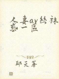 人妻av丝袜诱惑一区