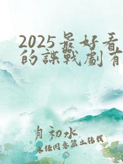 2025最好看的谍战剧有哪些
