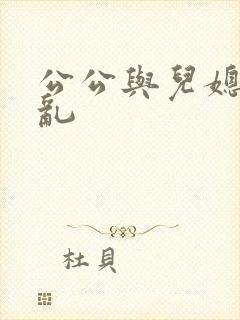 公公与儿媳妇乱乱