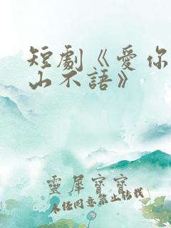短剧《爱你是青山不语》