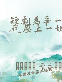 短剧为争一口气,我压上一切在线观看