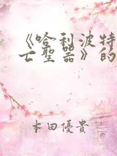 《哈利波特与死亡圣器》的读后感
