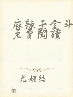 麻辣千金斗恶少免费阅读