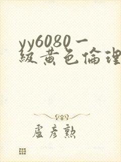 yy6080一级黄色伦理片