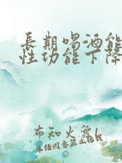 长期喝酒能引起性功能下降