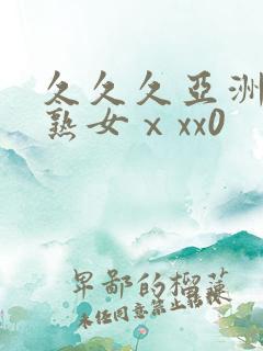 久久久亚洲熟妇熟女ⅹxx0