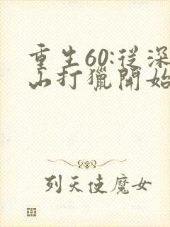 重生60:从深山打猎开始致富
