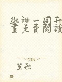 与神一同升级漫画免费阅读漫画