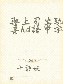 与上司出轨的人妻hd语中字