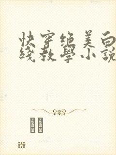 快穿绝美白莲在线教学小说免费阅读