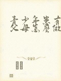 青少年患有抑郁父母怎么做