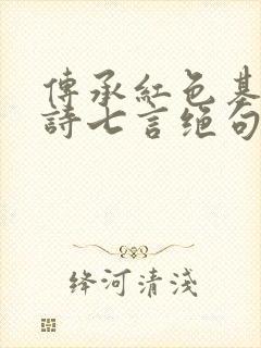 传承红色基因古诗七言绝句