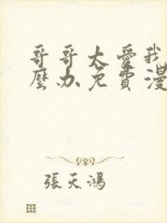 哥哥太爱我了怎么办免费漫画
