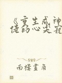 《重生成神秘大佬的心尖宠》