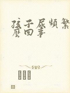 孩子尿频繁是怎么回事