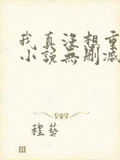 我真没想重生啊小说无删减在线阅读